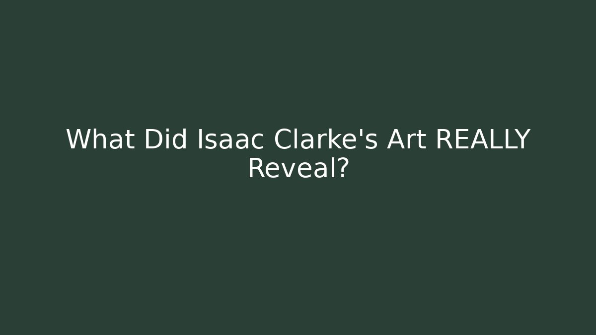 What Did Isaac Clarke's Art REALLY Reveal?