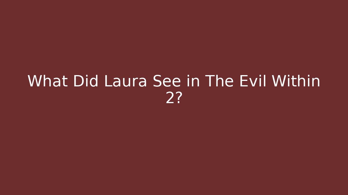 What Did Laura See in The Evil Within 2?