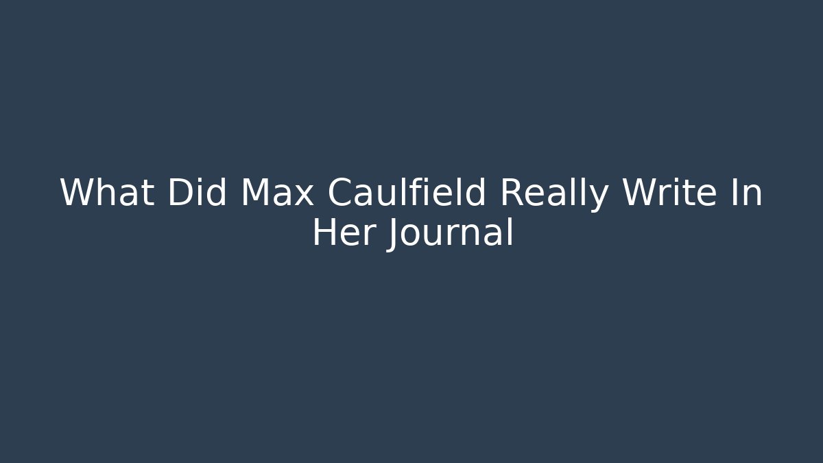 What Did Max Caulfield Really Write In Her Journal
