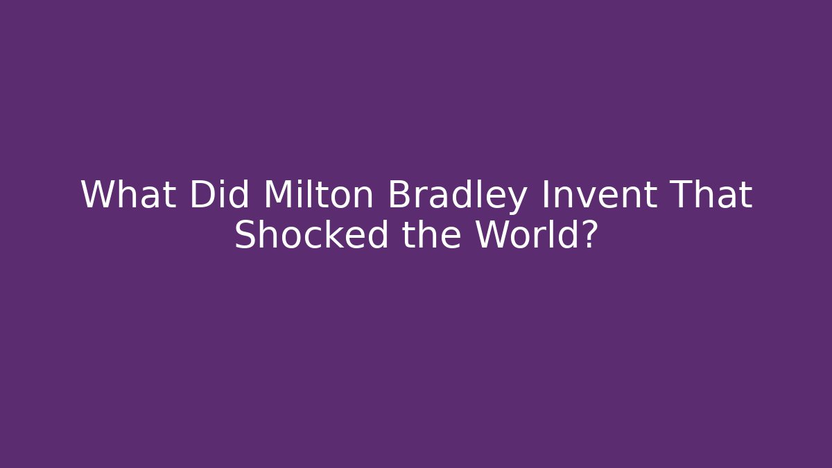 What Did Milton Bradley Invent That Shocked the World?