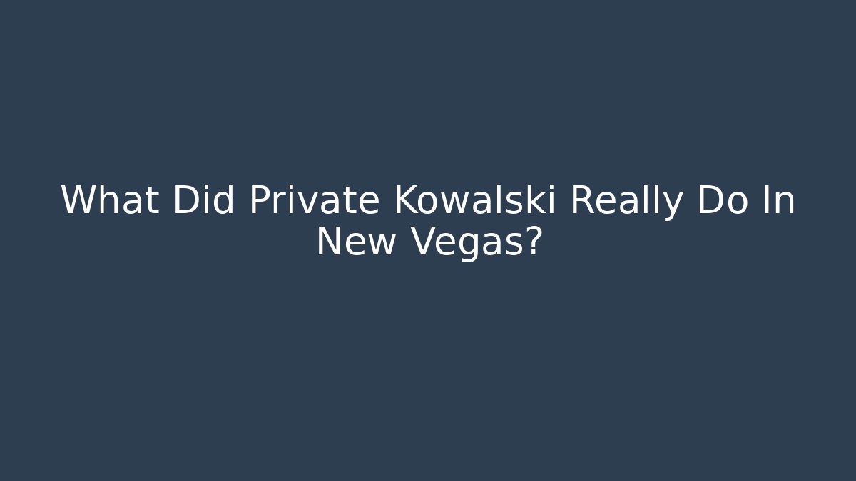 What Did Private Kowalski Really Do In New Vegas?