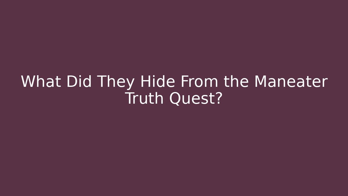 What Did They Hide From the Maneater Truth Quest?