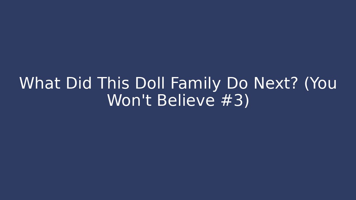 What Did This Doll Family Do Next? (You Won't Believe #3)
