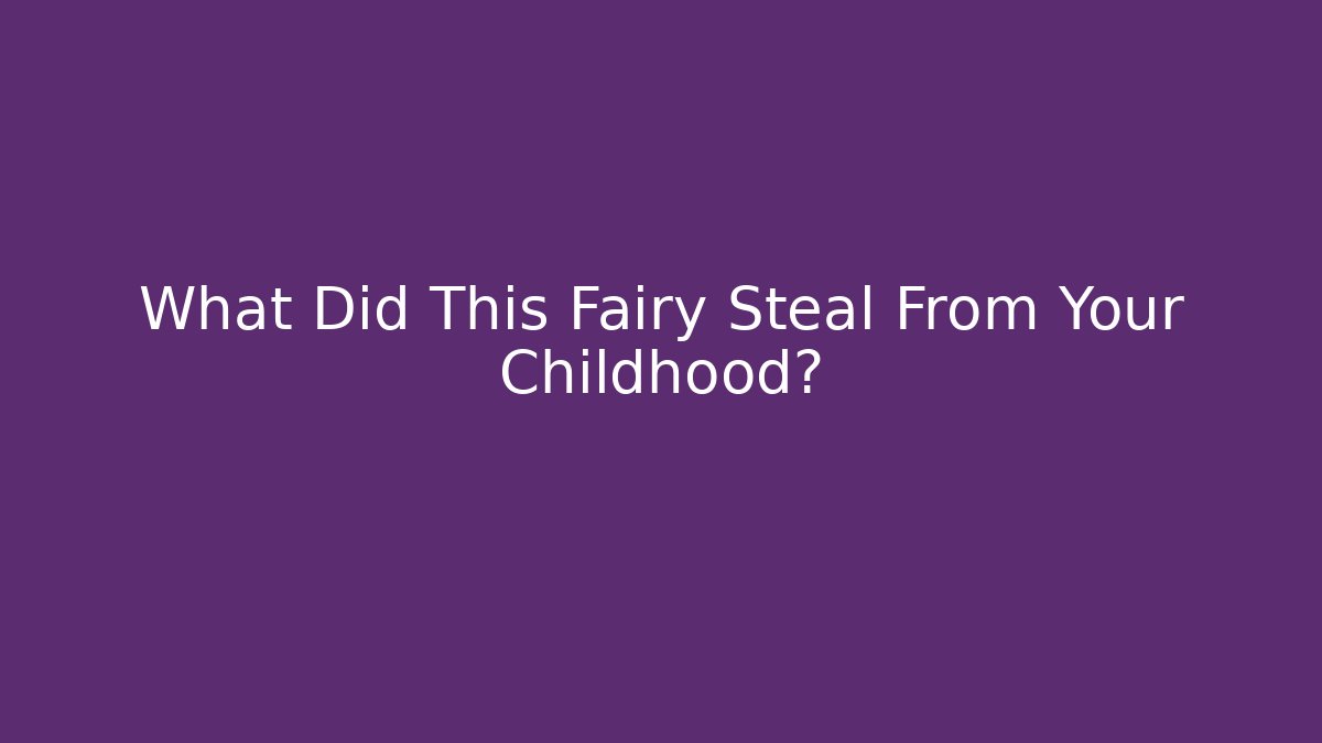 What Did This Fairy Steal From Your Childhood?