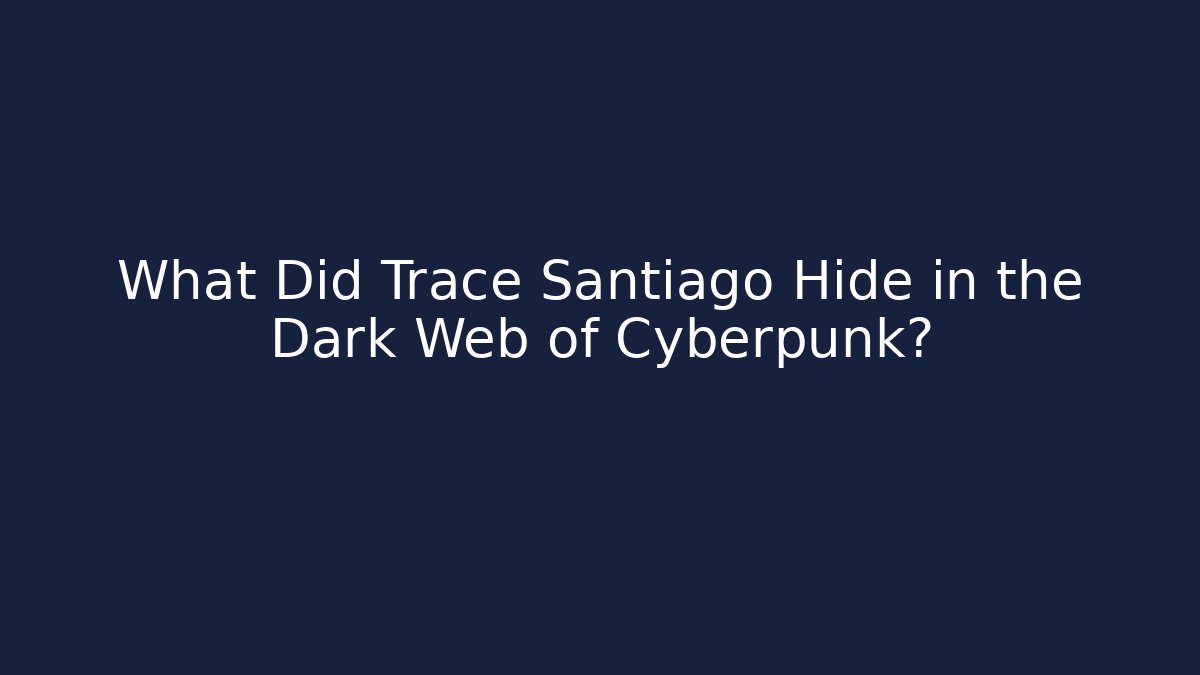 What Did Trace Santiago Hide in the Dark Web of Cyberpunk?