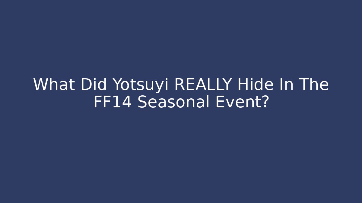 What Did Yotsuyi REALLY Hide In The FF14 Seasonal Event?