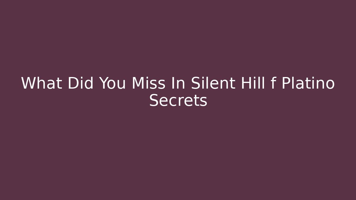 What Did You Miss In Silent Hill f Platino Secrets