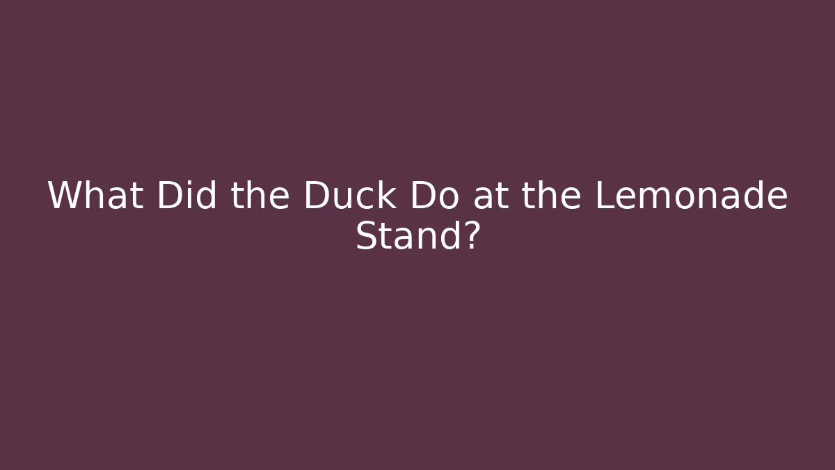 What Did the Duck Do at the Lemonade Stand?