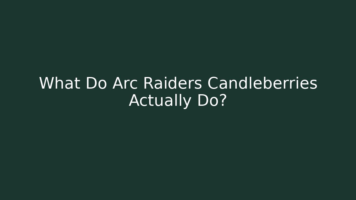 What Do Arc Raiders Candleberries Actually Do? - Método de Aprovação