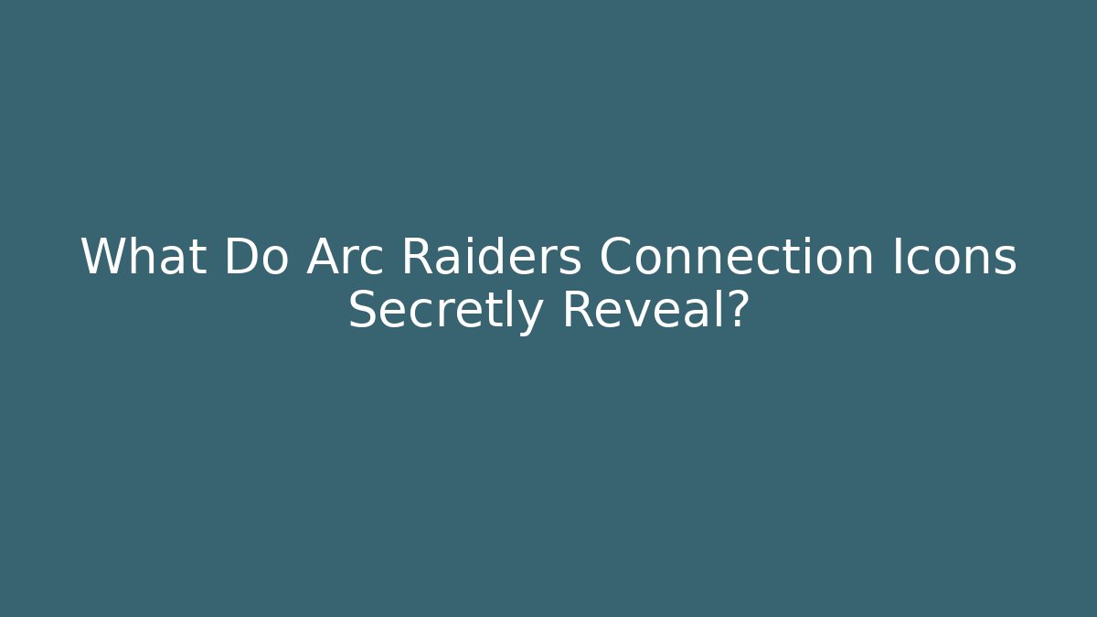 What Do Arc Raiders Connection Icons Secretly Reveal?