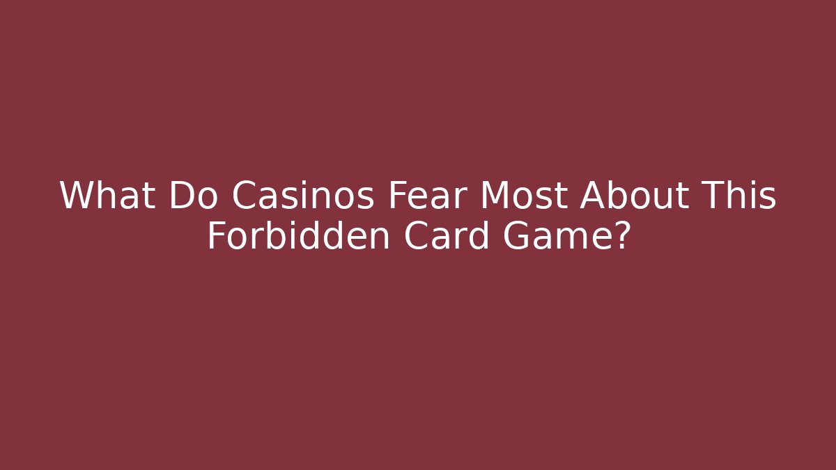 What Do Casinos Fear Most About This Forbidden Card Game?