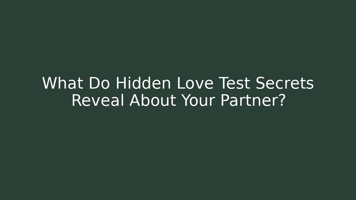 What Do Hidden Love Test Secrets Reveal About Your Partner?