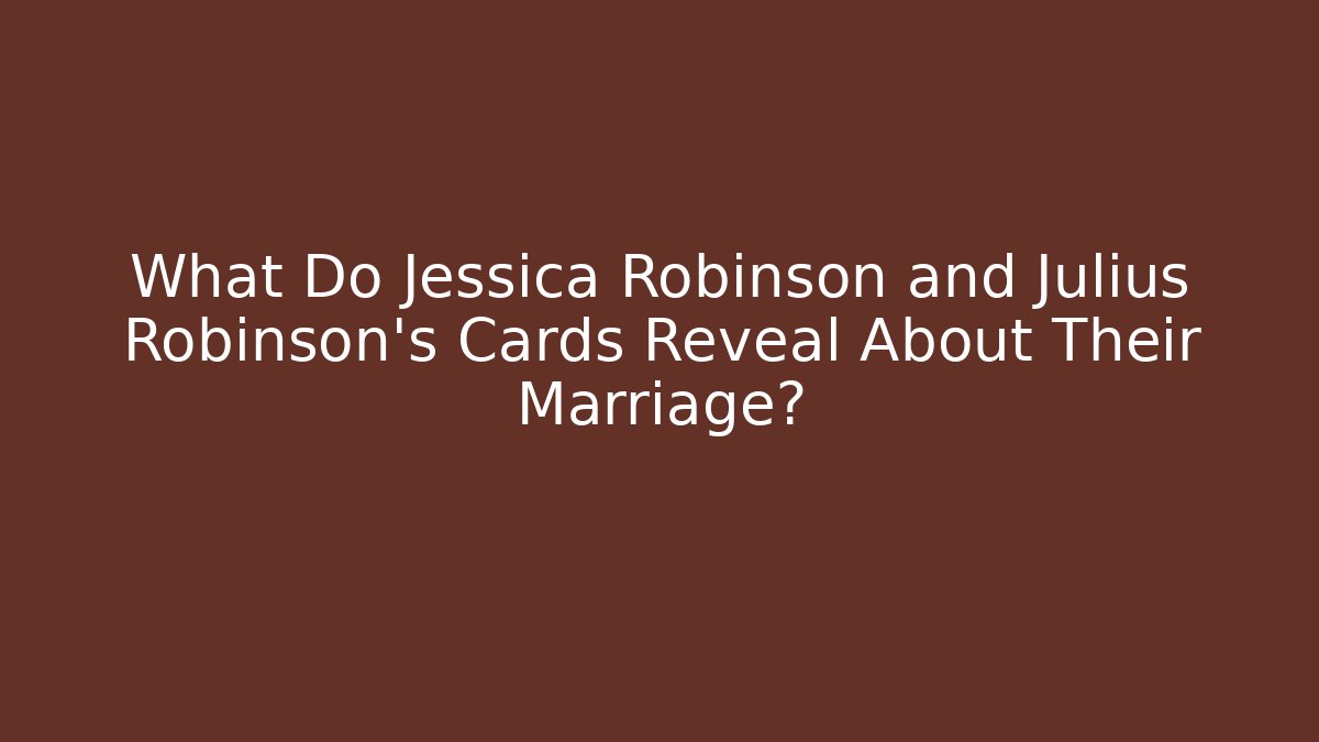 What Do Jessica Robinson and Julius Robinson's Cards Reveal About Their Marriage?