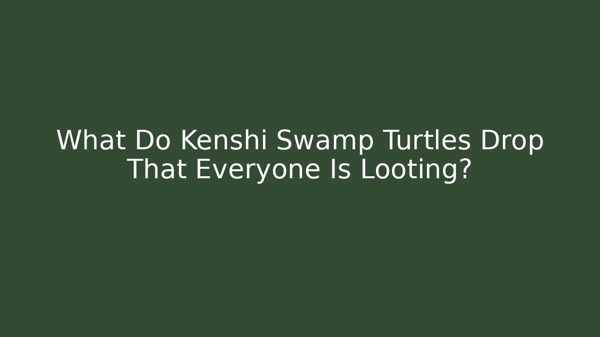 What Do Kenshi Swamp Turtles Drop That Everyone Is Looting?