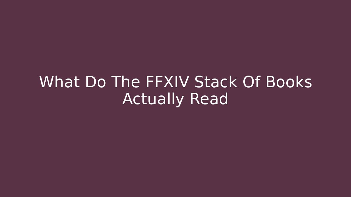 What Do The FFXIV Stack Of Books Actually Read - Método de Aprovação