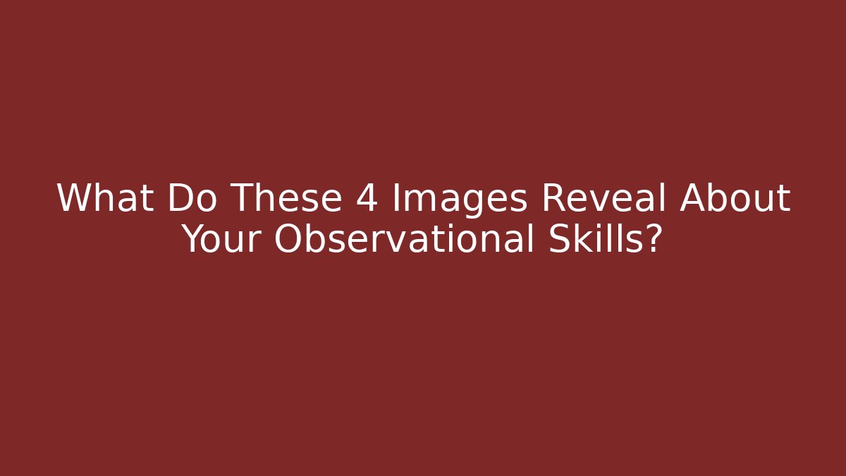 What Do These 4 Images Reveal About Your Observational Skills? - Método de Aprovação