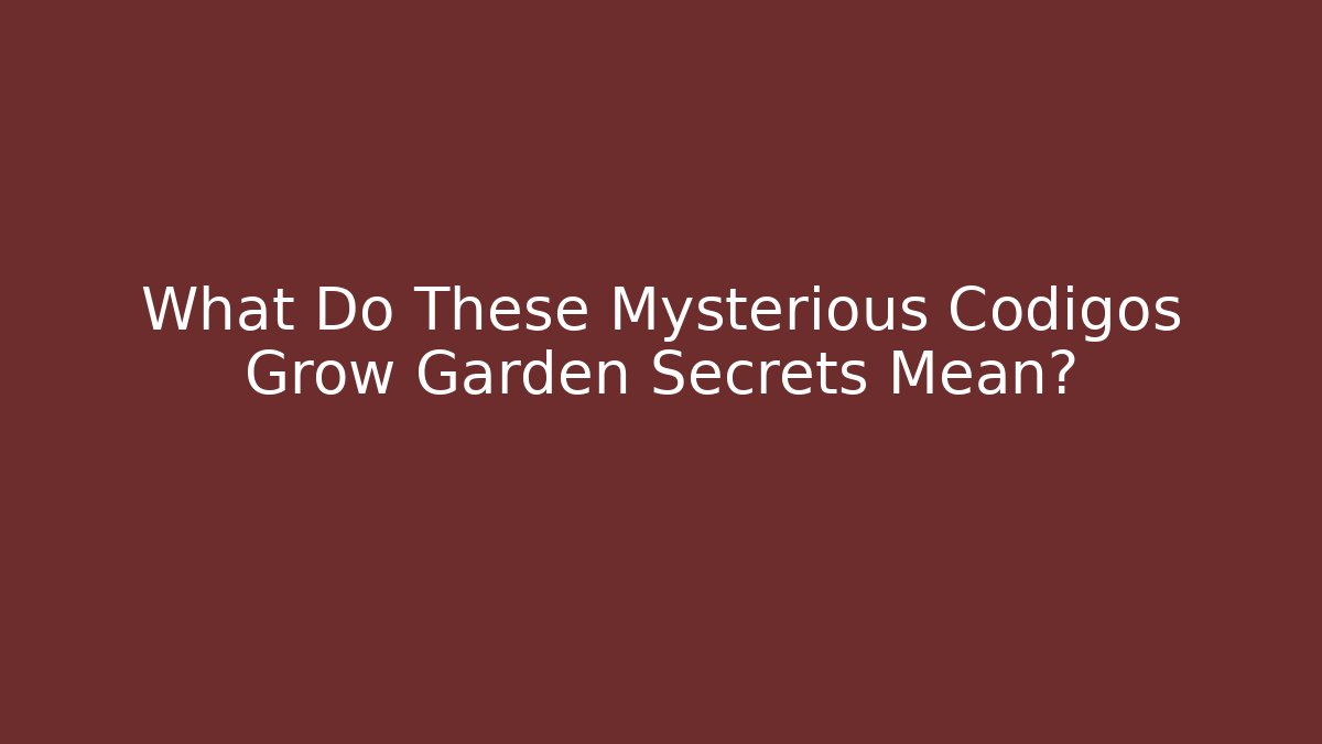 What Do These Mysterious Codigos Grow Garden Secrets Mean? - Método de Aprovação