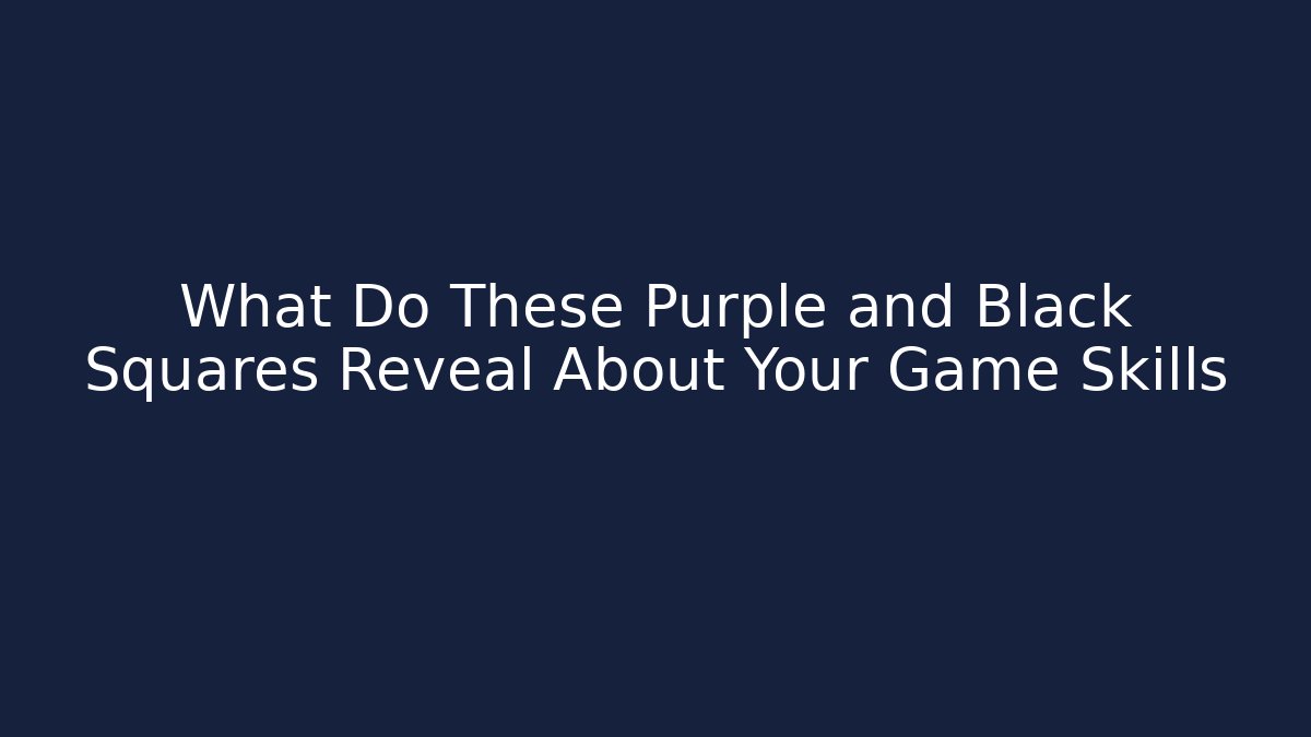 What Do These Purple and Black Squares Reveal About Your Game Skills