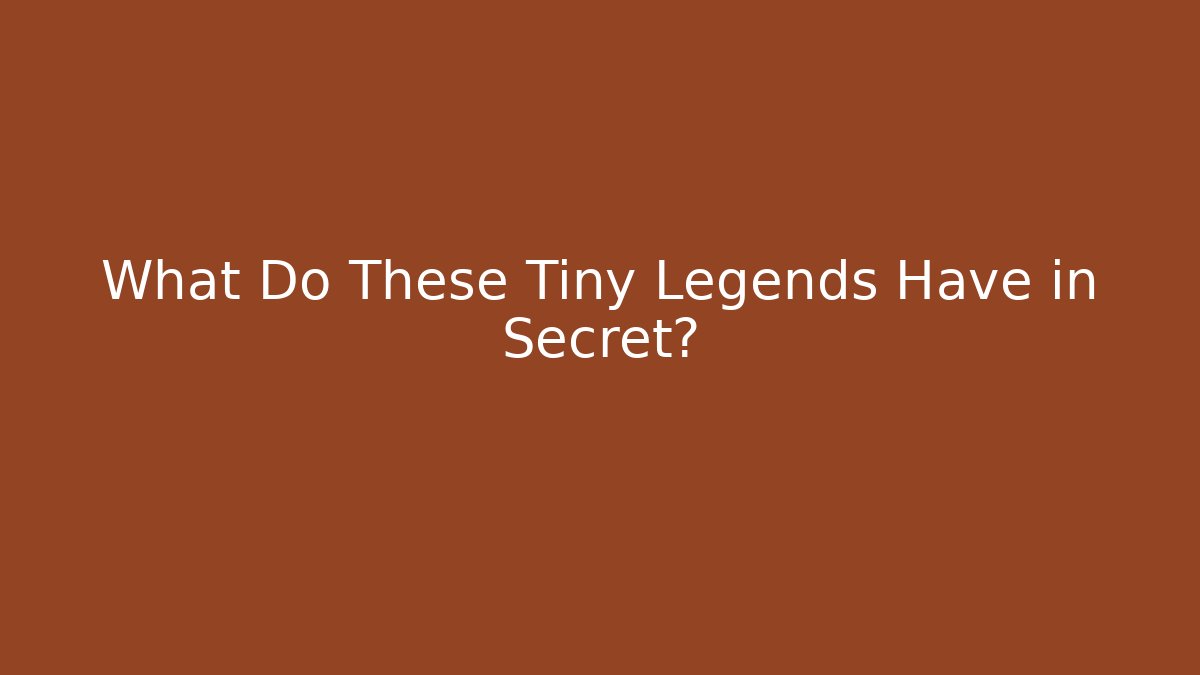 What Do These Tiny Legends Have in Secret? - Método de Aprovação