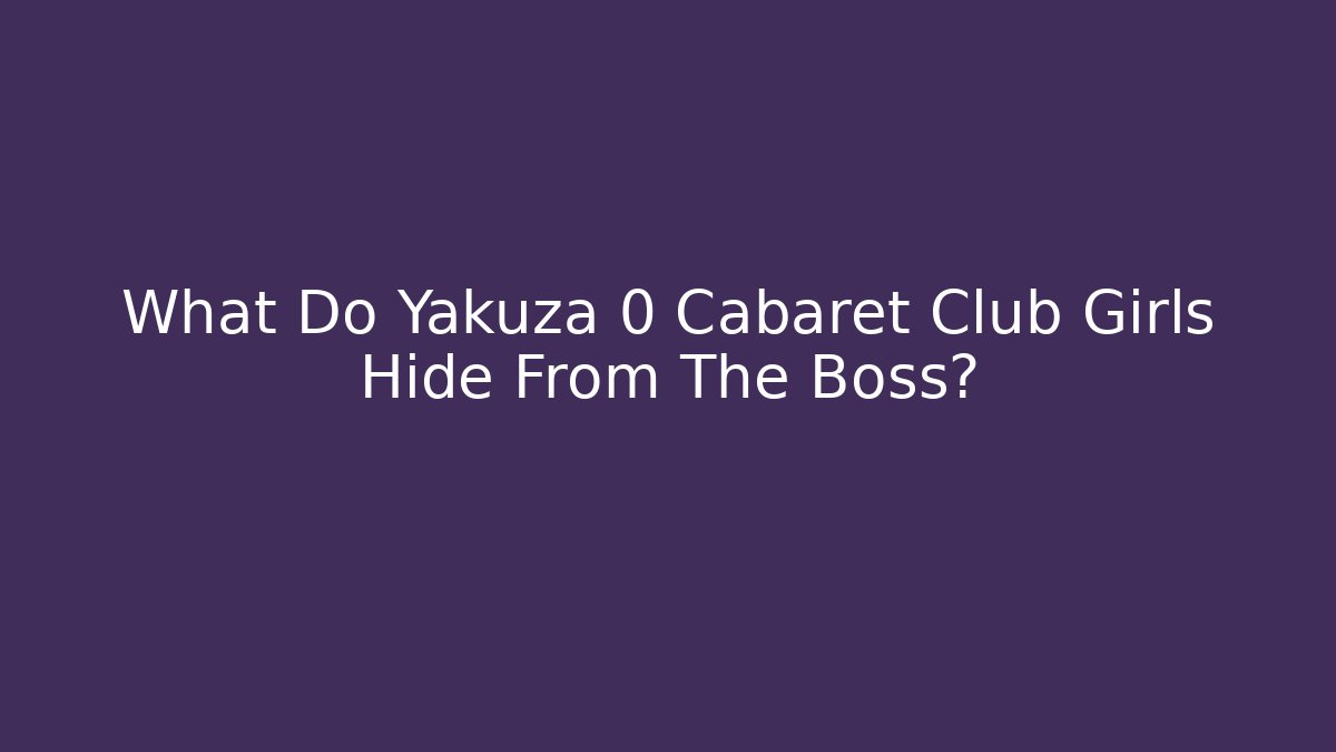 What Do Yakuza 0 Cabaret Club Girls Hide From The Boss?