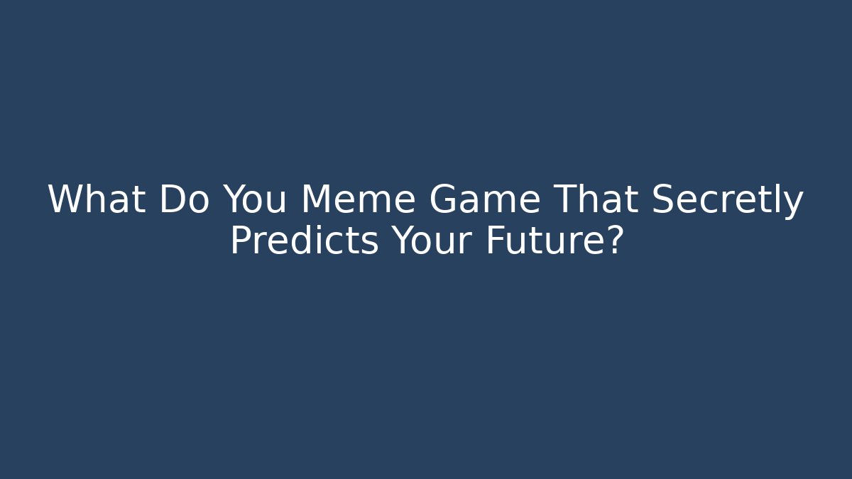 What Do You Meme Game That Secretly Predicts Your Future?