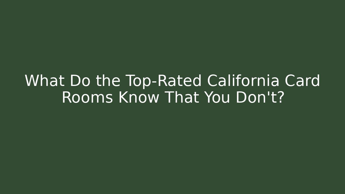 What Do the Top-Rated California Card Rooms Know That You Don't?