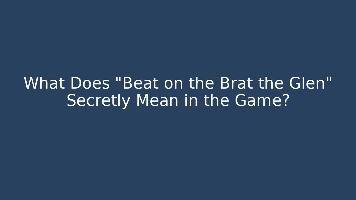 What Does "Beat on the Brat the Glen" Secretly Mean in the Game?