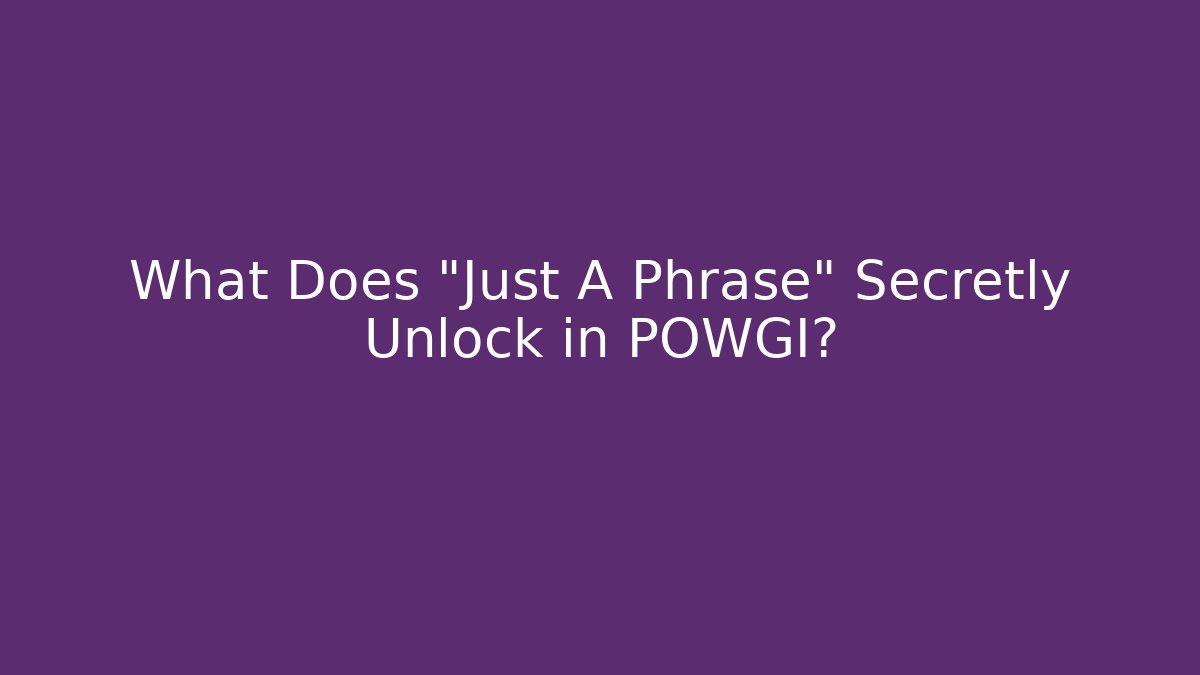 What Does "Just A Phrase" Secretly Unlock in POWGI?