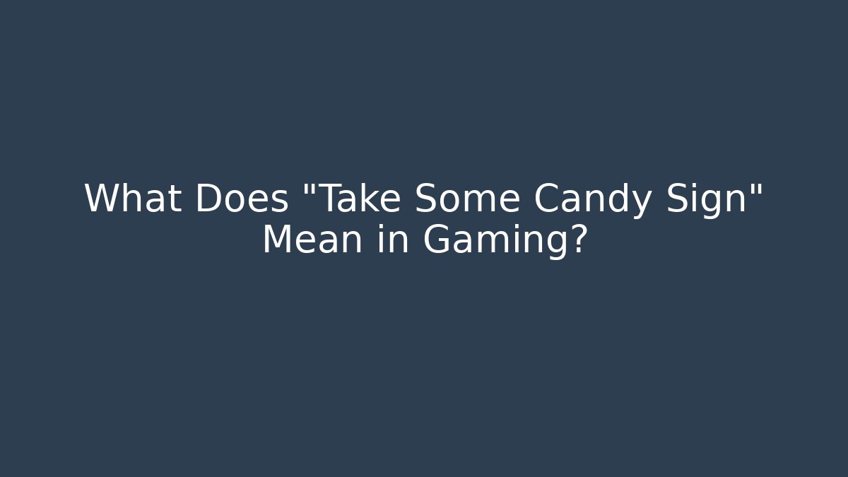 What Does "Take Some Candy Sign" Mean in Gaming?
