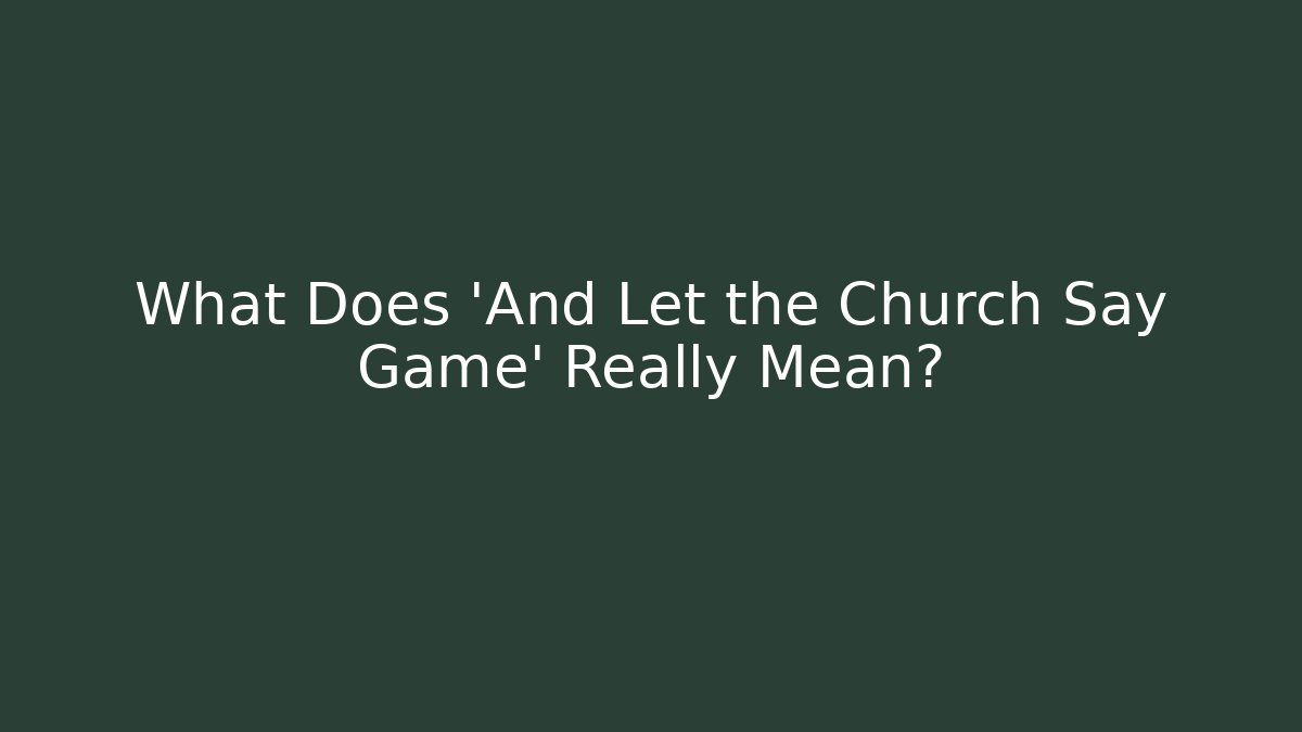 What Does 'And Let the Church Say Game' Really Mean?