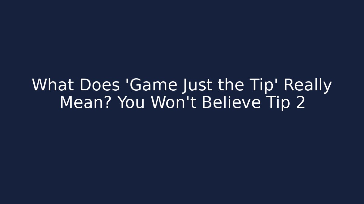 What Does 'Game Just the Tip' Really Mean? You Won't Believe Tip 2