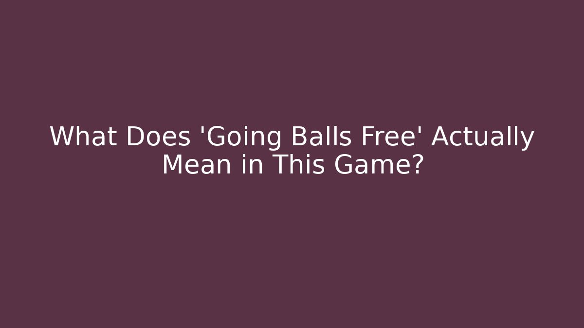 What Does 'Going Balls Free' Actually Mean in This Game?