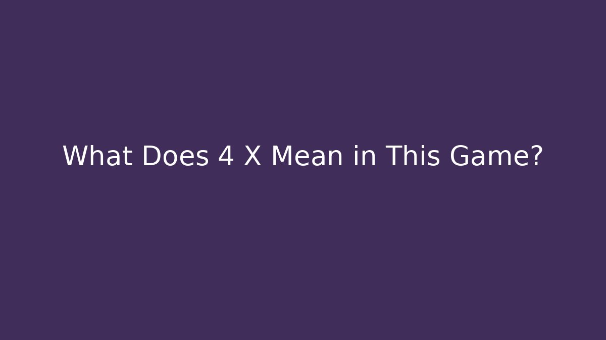What Does 4 X Mean in This Game?