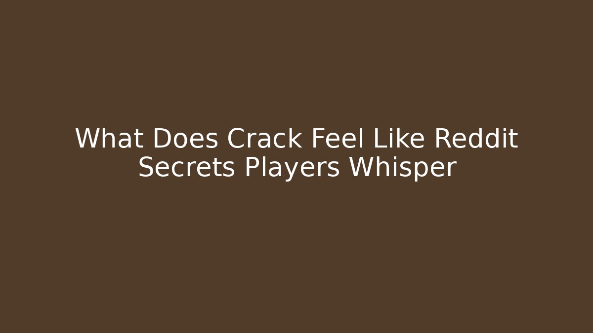 What Does Crack Feel Like Reddit Secrets Players Whisper