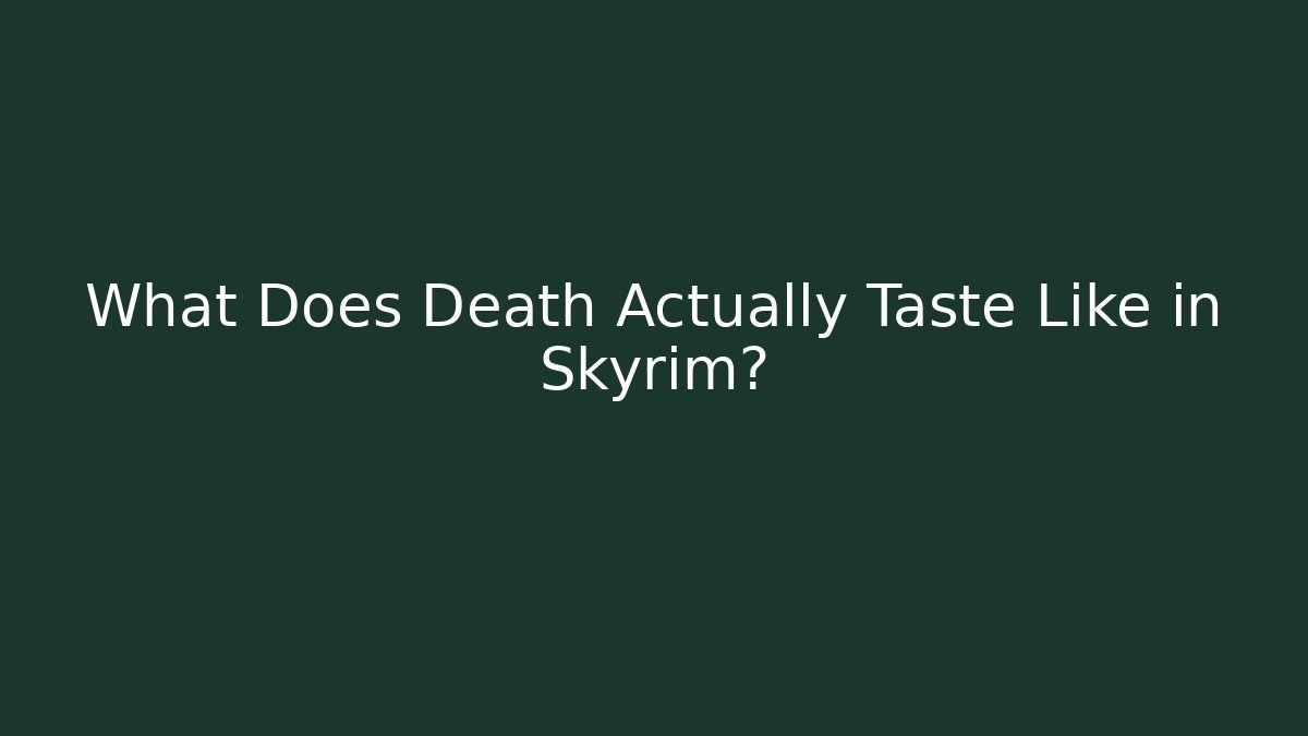 What Does Death Actually Taste Like in Skyrim?