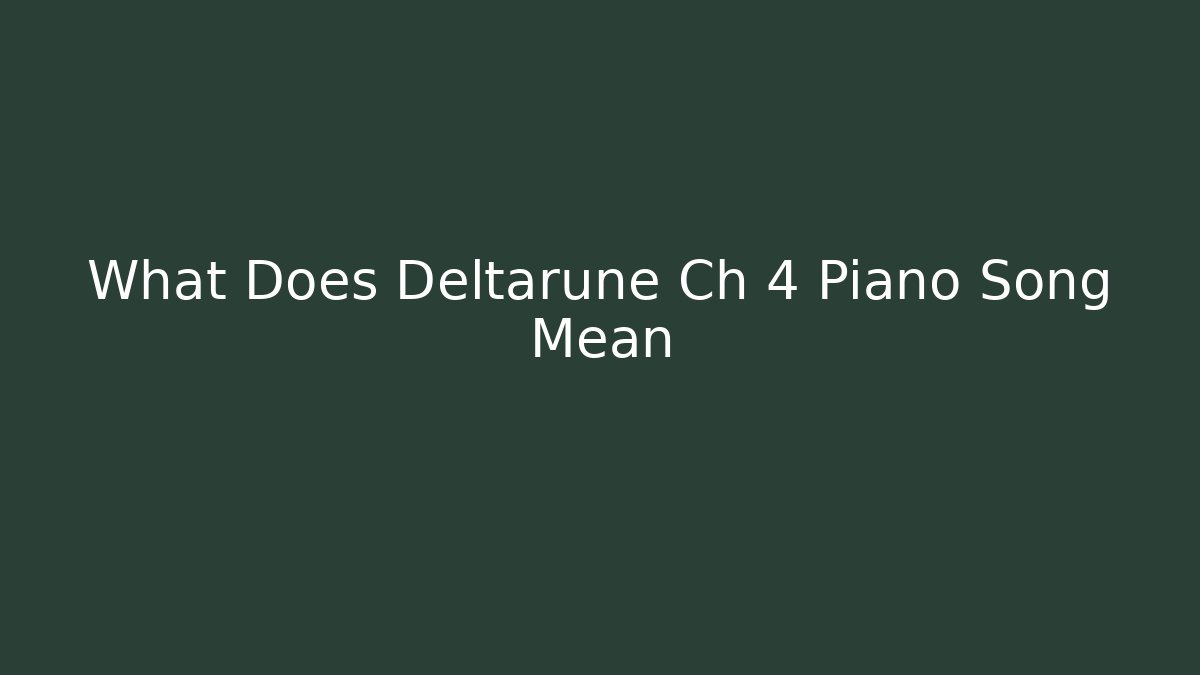 What Does Deltarune Ch 4 Piano Song Mean