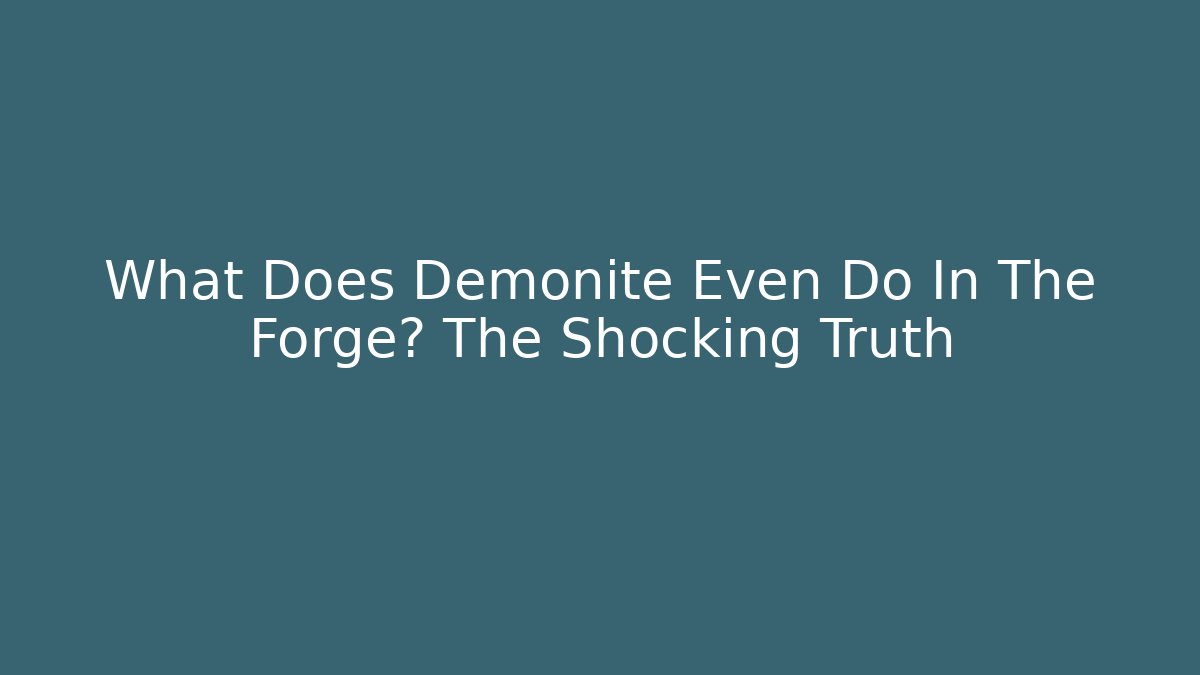 What Does Demonite Even Do In The Forge? The Shocking Truth