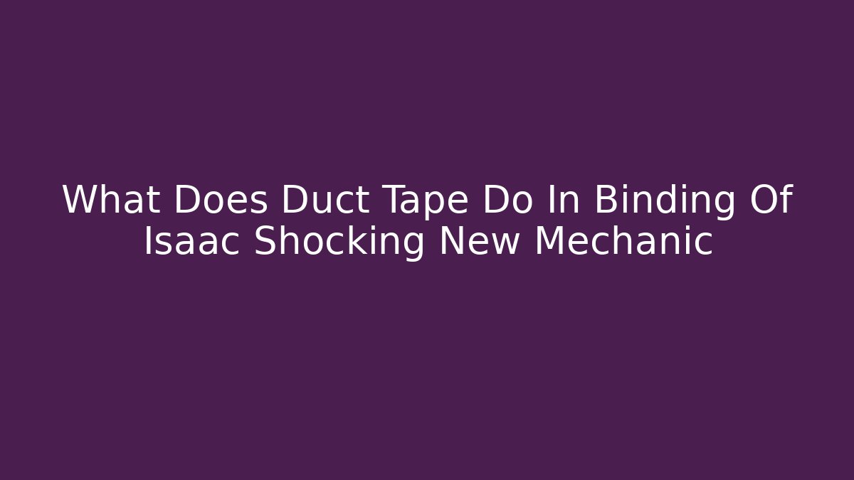 What Does Duct Tape Do In Binding Of Isaac Shocking New Mechanic