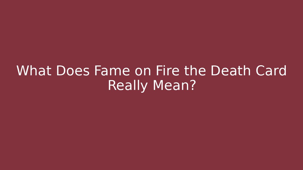 What Does Fame on Fire the Death Card Really Mean?