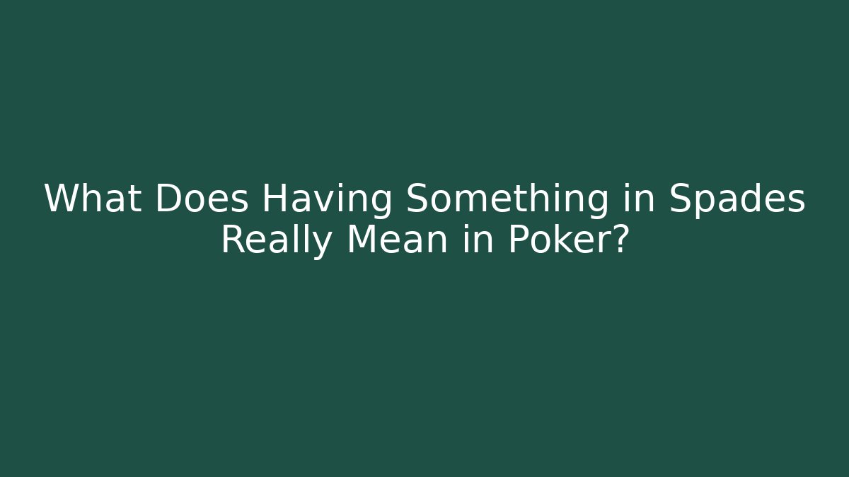 What Does Having Something in Spades Really Mean in Poker?