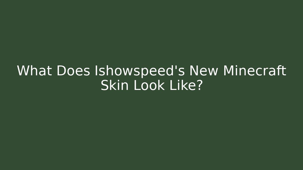 What Does Ishowspeed's New Minecraft Skin Look Like?