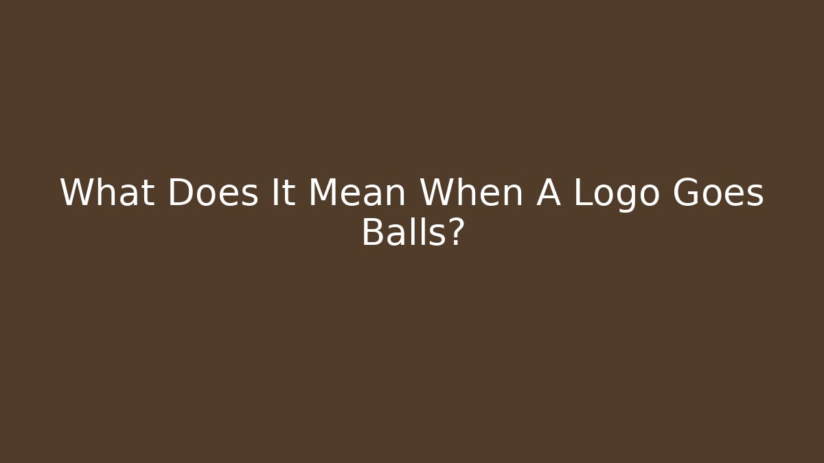 What Does It Mean When A Logo Goes Balls?