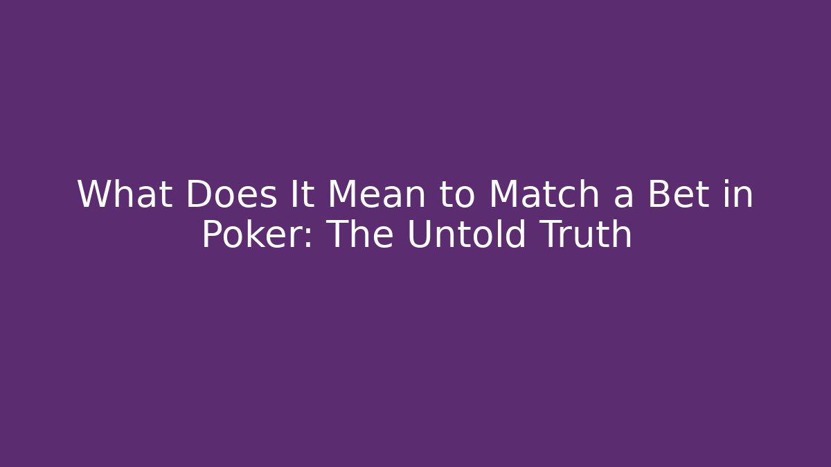 What Does It Mean to Match a Bet in Poker: The Untold Truth