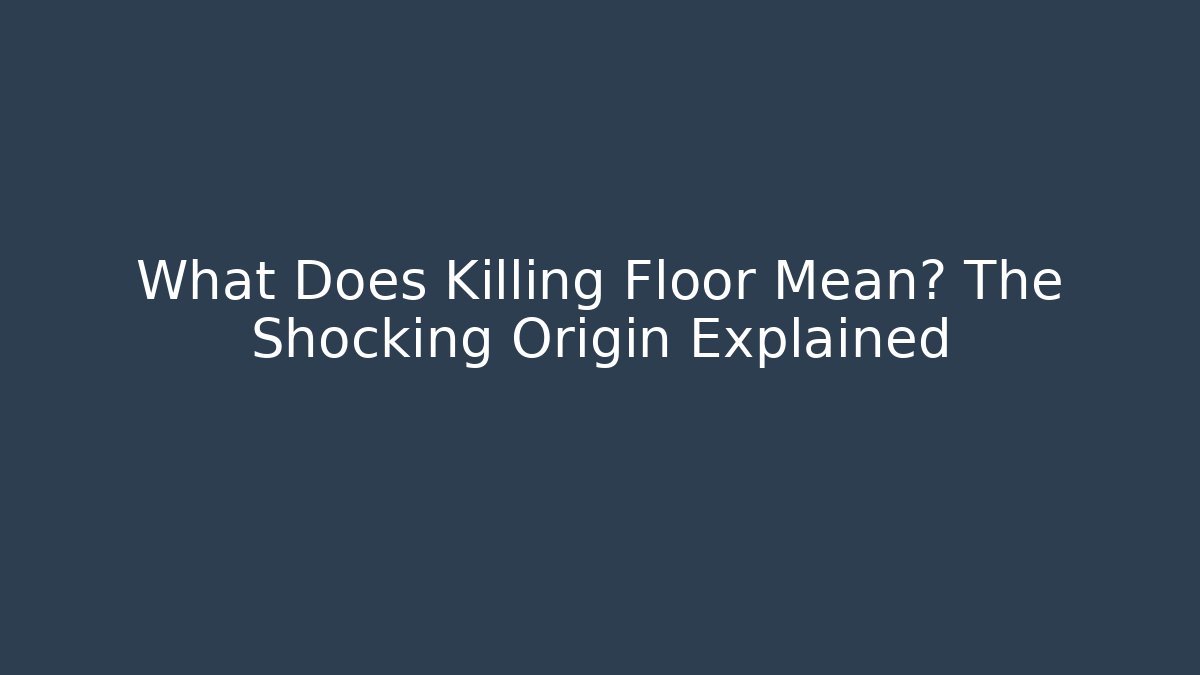 What Does Killing Floor Mean? The Shocking Origin Explained - Método de Aprovação