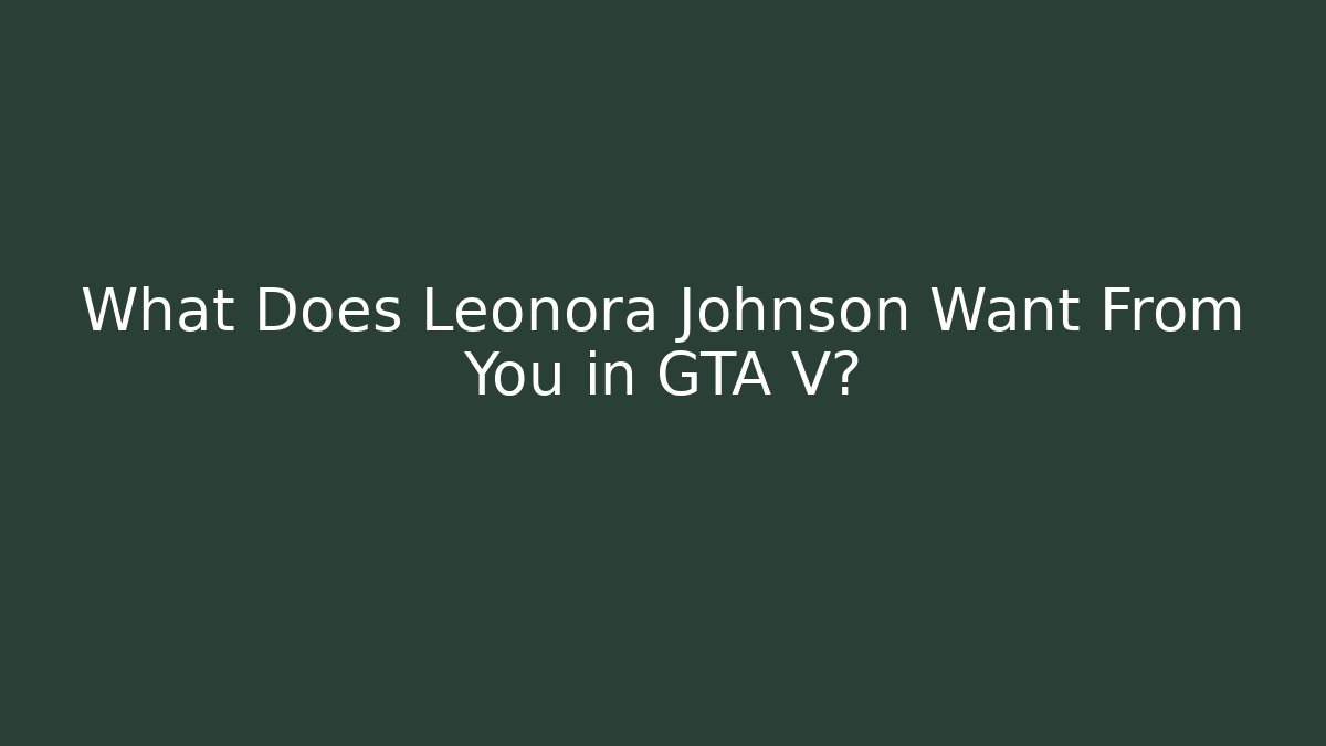 What Does Leonora Johnson Want From You in GTA V?