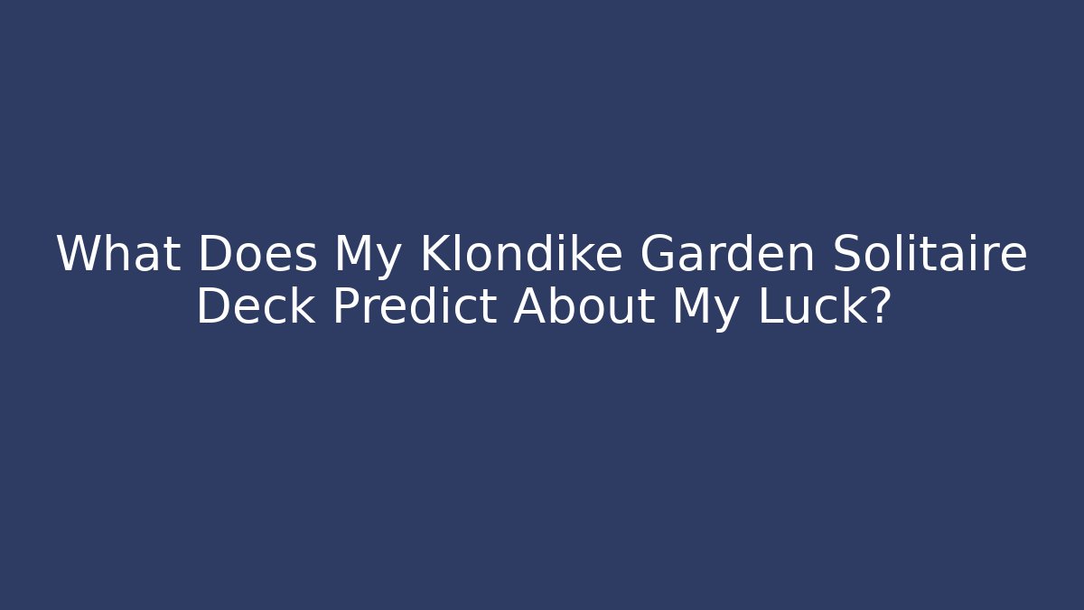 What Does My Klondike Garden Solitaire Deck Predict About My Luck?