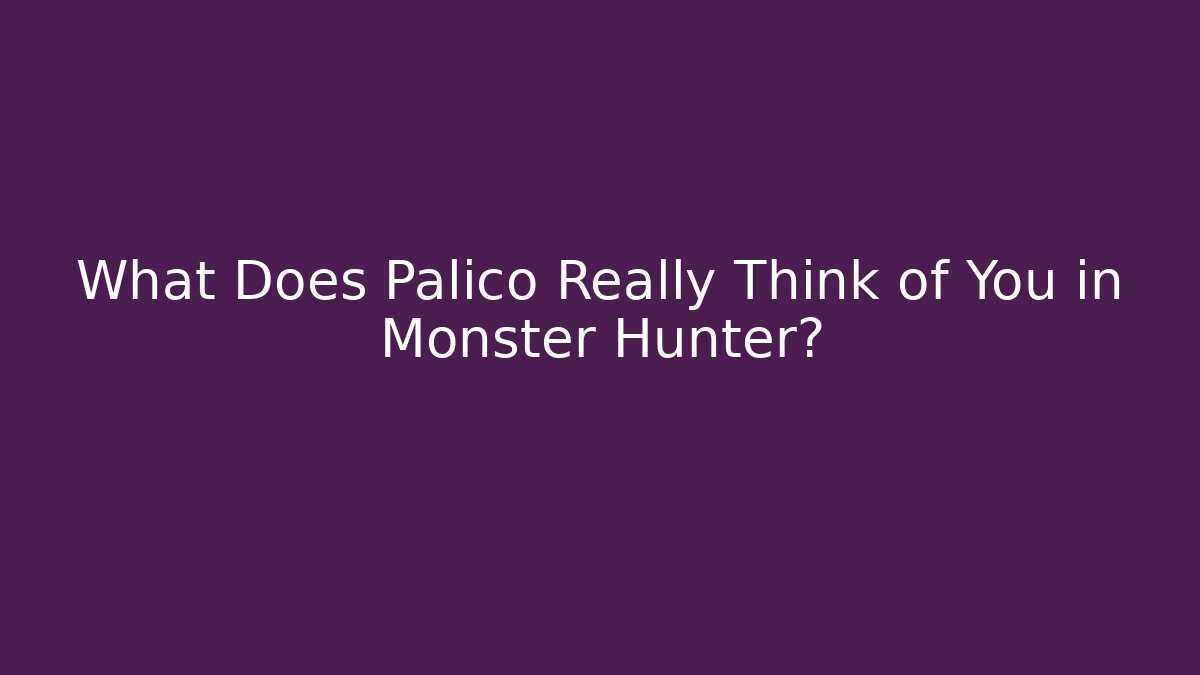 What Does Palico Really Think of You in Monster Hunter?