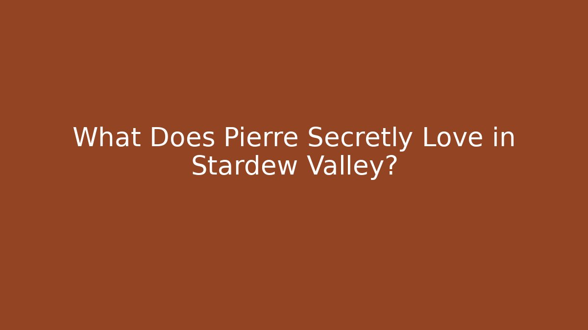 What Does Pierre Secretly Love in Stardew Valley?