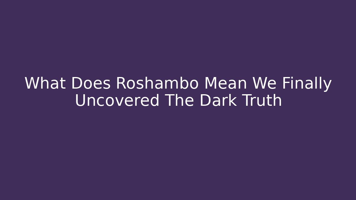 What Does Roshambo Mean We Finally Uncovered The Dark Truth