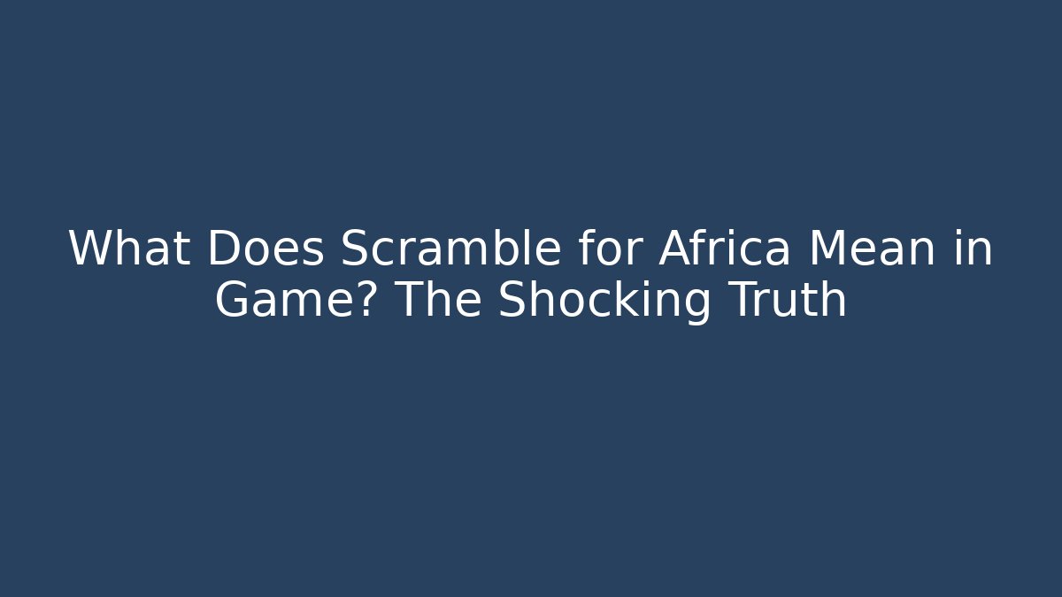 What Does Scramble for Africa Mean in Game? The Shocking Truth